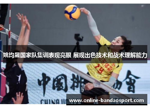 姚均晟国家队集训表现亮眼 展现出色技术和战术理解能力