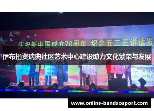 伊布捐资瑞典社区艺术中心建设助力文化繁荣与发展