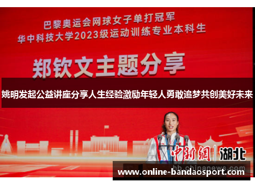 姚明发起公益讲座分享人生经验激励年轻人勇敢追梦共创美好未来