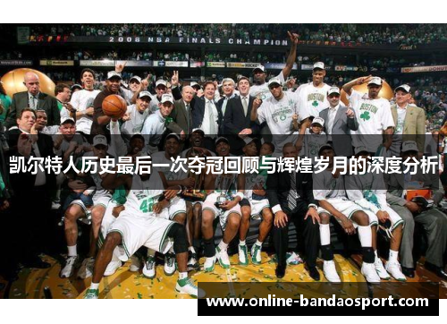 凯尔特人历史最后一次夺冠回顾与辉煌岁月的深度分析